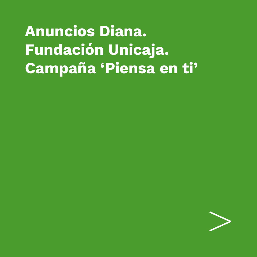 Anuncios Diana. Fundación Unicaja. Piensa en ti
